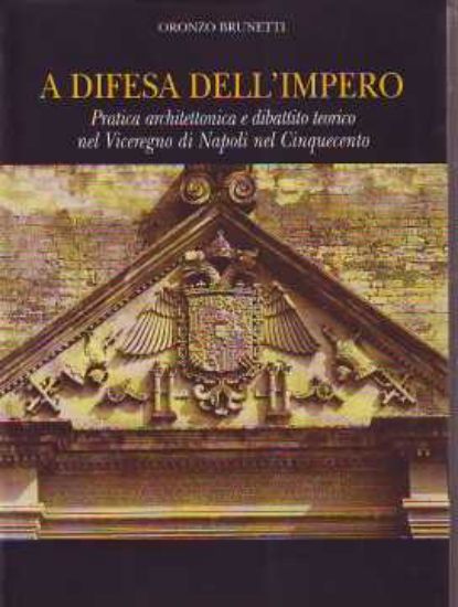 Immagine di A difesa dell'impero. Pratica architettonica e dibattito teorico nel viceregno di Napoli nel 500